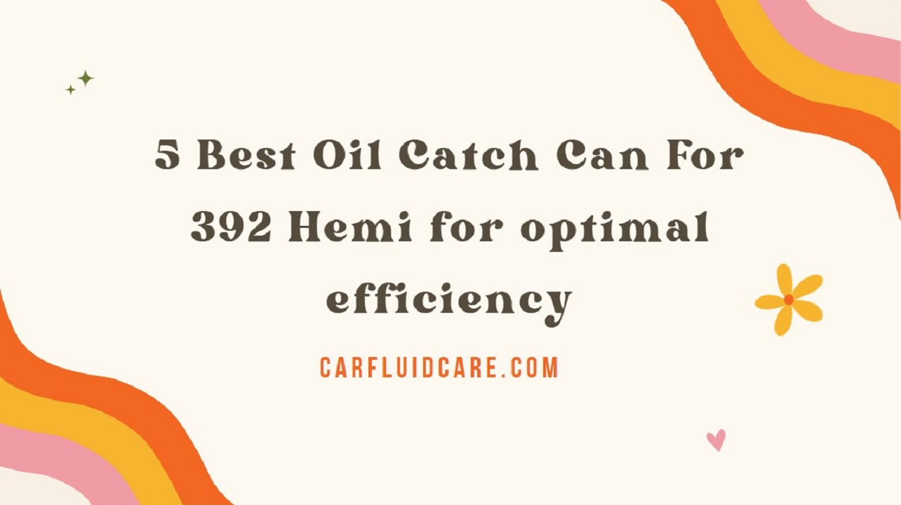 5 Best Oil Catch Can For 392 Hemi for optimal efficiency