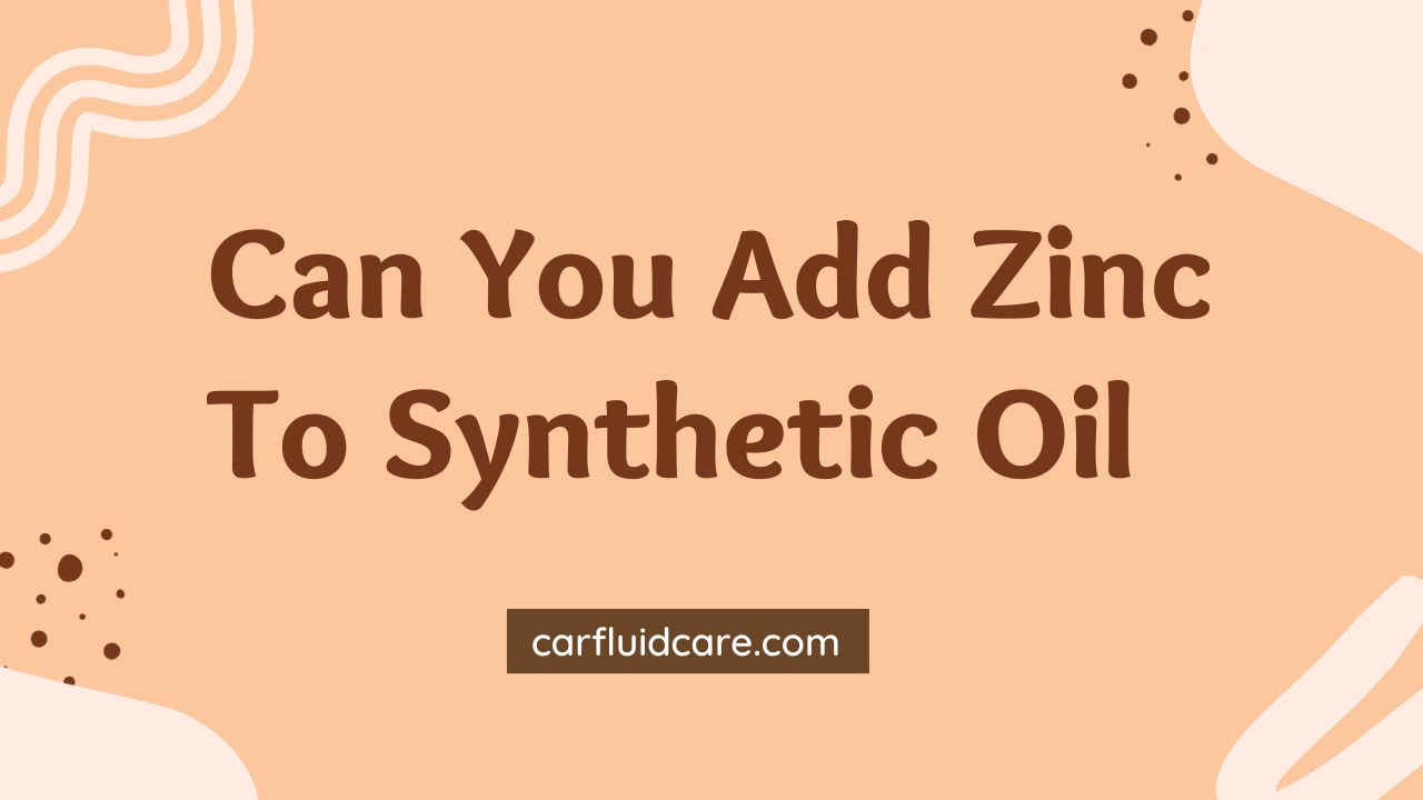 Can You Add Zinc To Synthetic Oil Exploring the Possibility