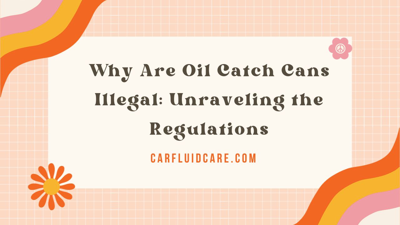 Why Are Oil Catch Cans Illegal Unraveling the Regulations