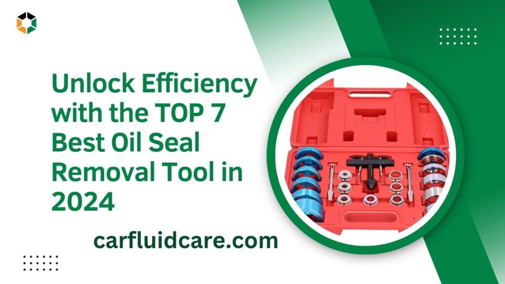 Unlock Efficiency with the TOP 7 Best Oil Seal Removal Tool in 2024